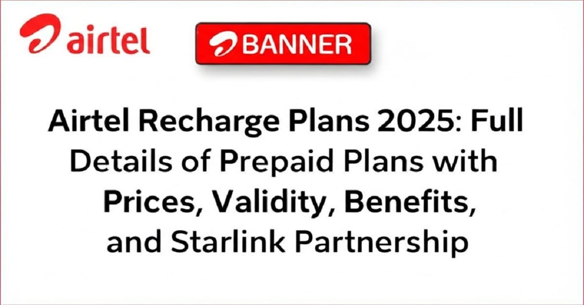 GEJUFF Airtel Recharge Plans 2025 Full Details of Prepaid Plans with Prices, Validity, Benefits, and Starlink Partnership