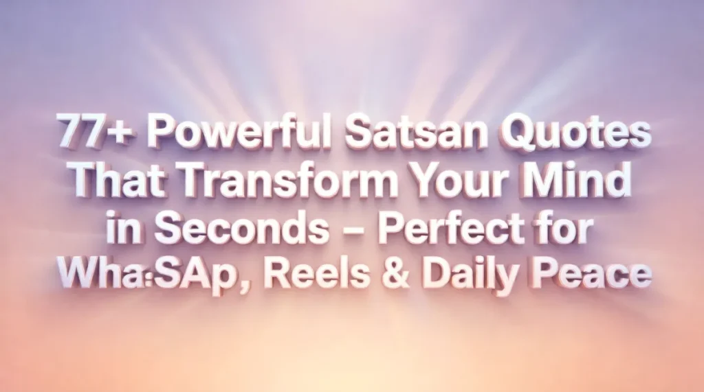“77+ Powerful Satsang Quotes That Transform Your Mind in Seconds – Perfect for WhatsApp, Reels & Daily Peace (2026)”